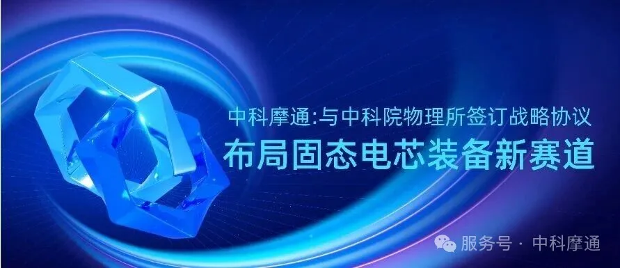 中科摩通：与中科院物理所签订战略协议，布局固态电芯装备新赛道